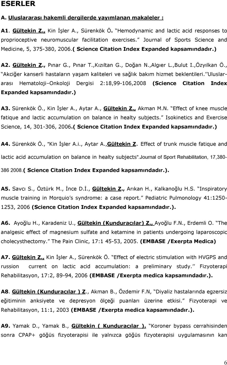 ) A2. Gültekin Z., Pınar G., Pınar T.,Kızıltan G., Doğan N.,Algıer L.,Bulut I.,Özyılkan Ö., Akciğer kanserli hastaların yaşam kaliteleri ve sağlık bakım hizmet beklentileri.