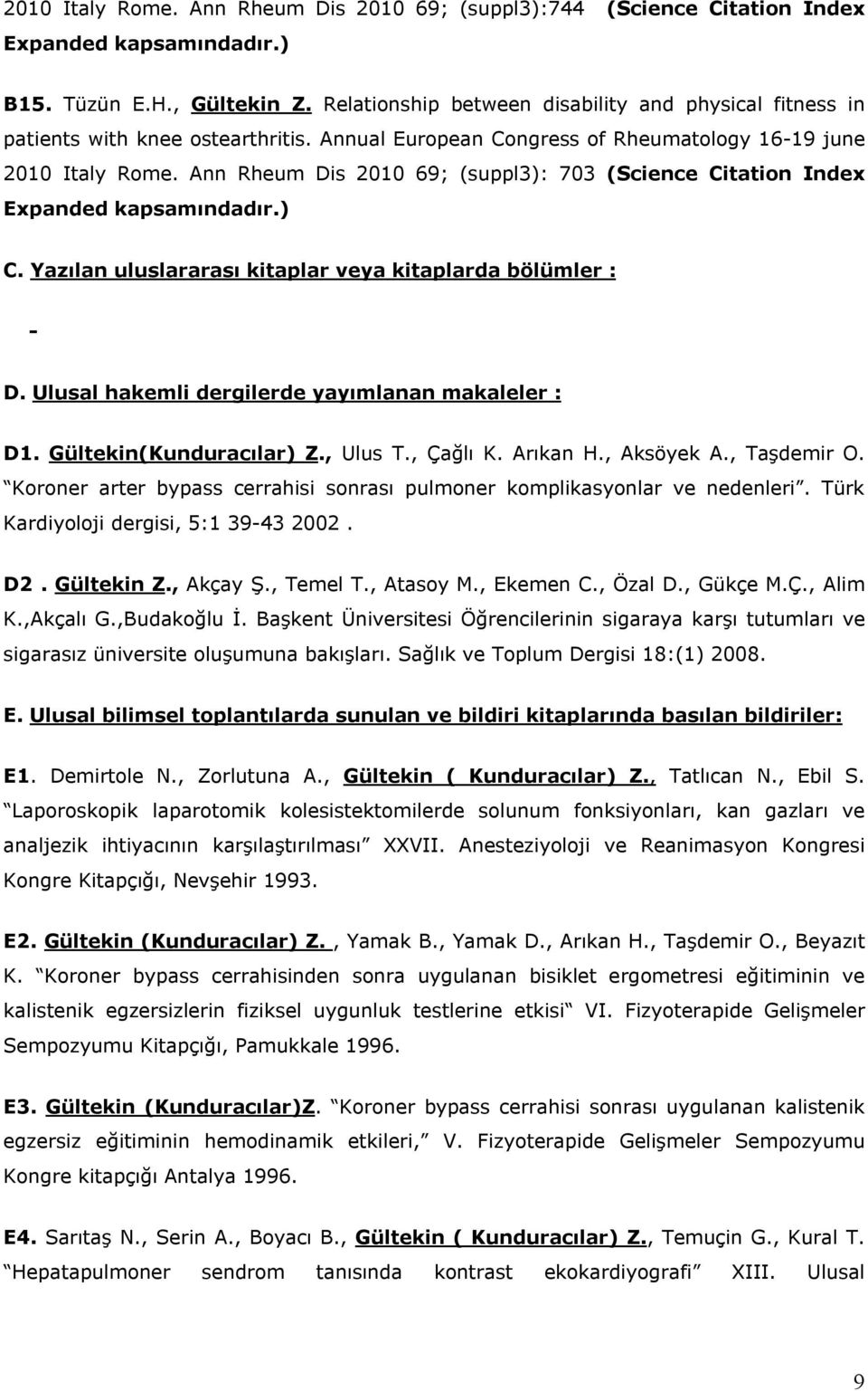 Ann Rheum Dis 2010 69; (suppl): 70 (Science Citation Index Expanded kapsamındadır.) C. Yazılan uluslararası kitaplar veya kitaplarda bölümler : D. Ulusal hakemli dergilerde yayımlanan makaleler : D1.