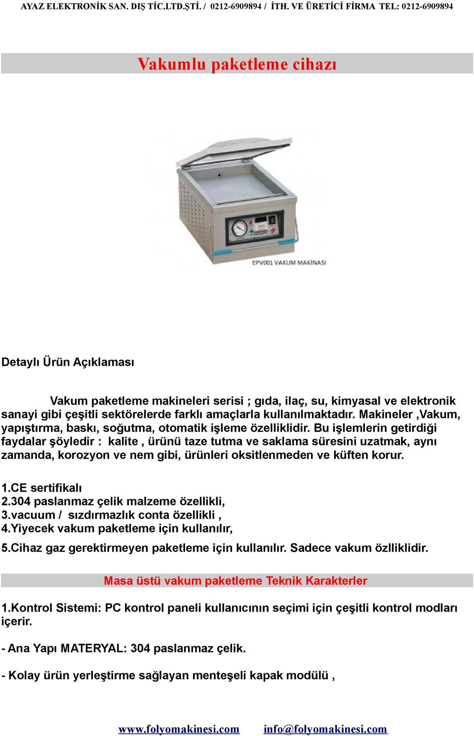 Bu işlemlerin getirdiği faydalar şöyledir : kalite, ürünü taze tutma ve saklama süresini uzatmak, aynı zamanda, korozyon ve nem gibi, ürünleri oksitlenmeden ve küften korur. 1.CE sertifikalı 2.