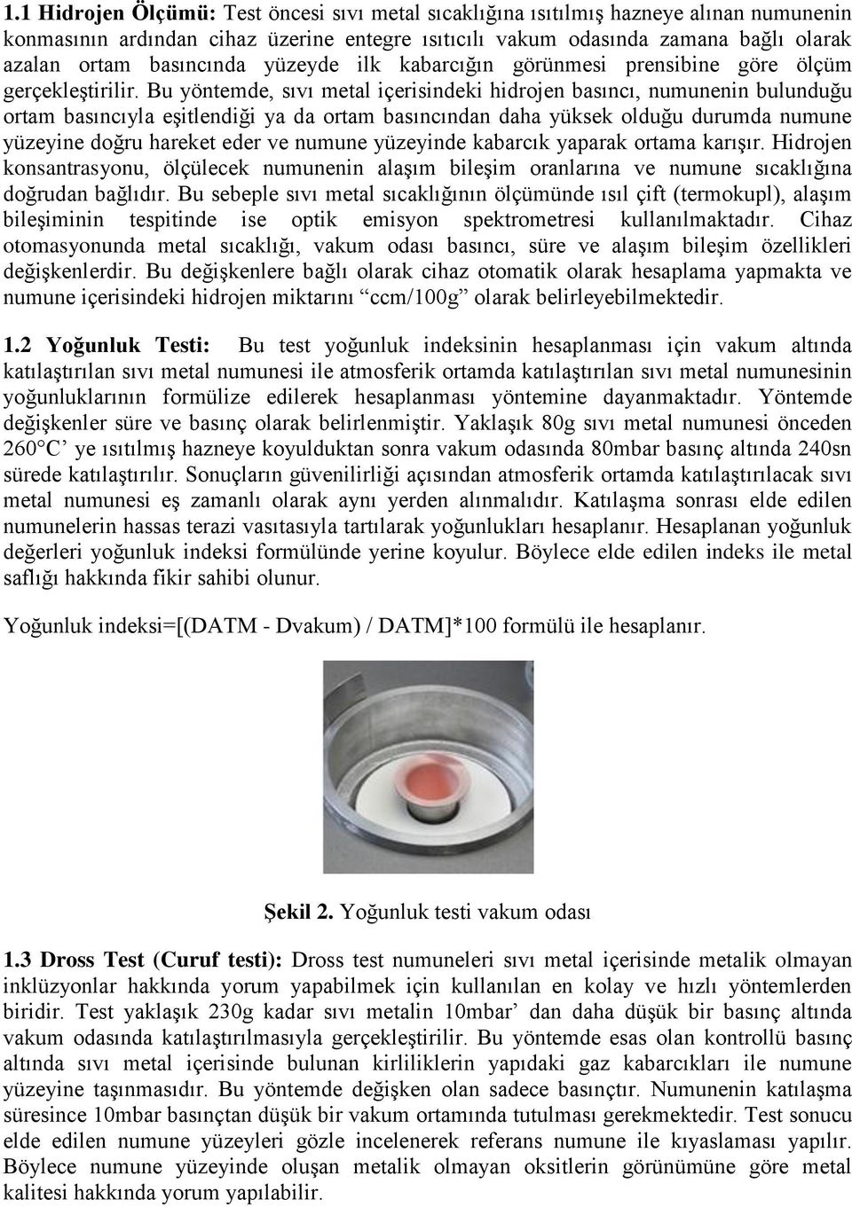 Bu yöntemde, sıvı metal içerisindeki hidrojen basıncı, numunenin bulunduğu ortam basıncıyla eşitlendiği ya da ortam basıncından daha yüksek olduğu durumda numune yüzeyine doğru hareket eder ve numune