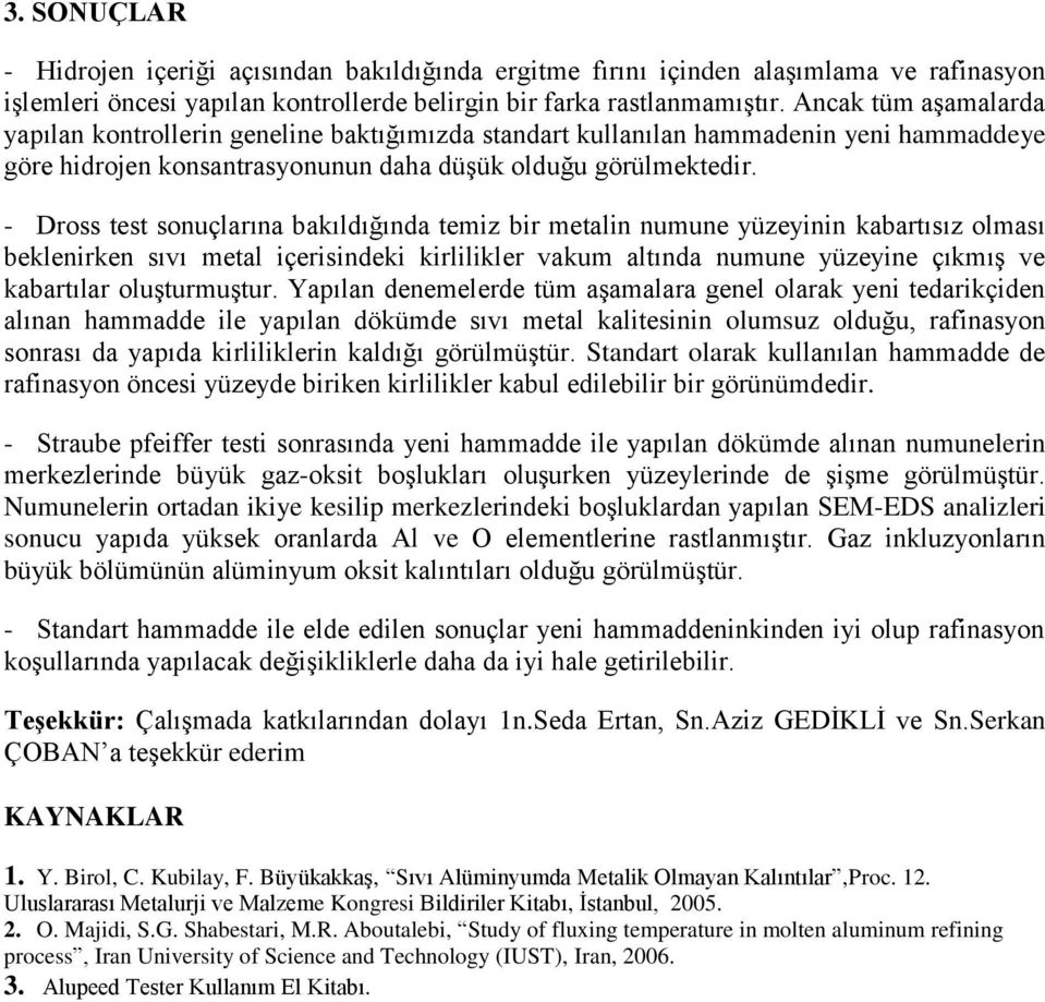 - Dross test sonuçlarına bakıldığında temiz bir metalin numune yüzeyinin kabartısız olması beklenirken sıvı metal içerisindeki kirlilikler vakum altında numune yüzeyine çıkmış ve kabartılar