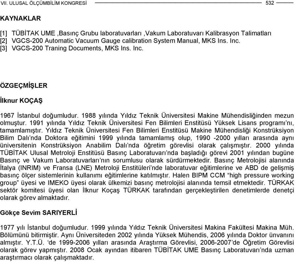 1991 yılında Yıldız Teknik Üniversitesi Fen Bilimleri Enstitüsü Yüksek Lisans programı nı, tamamlamıştır.