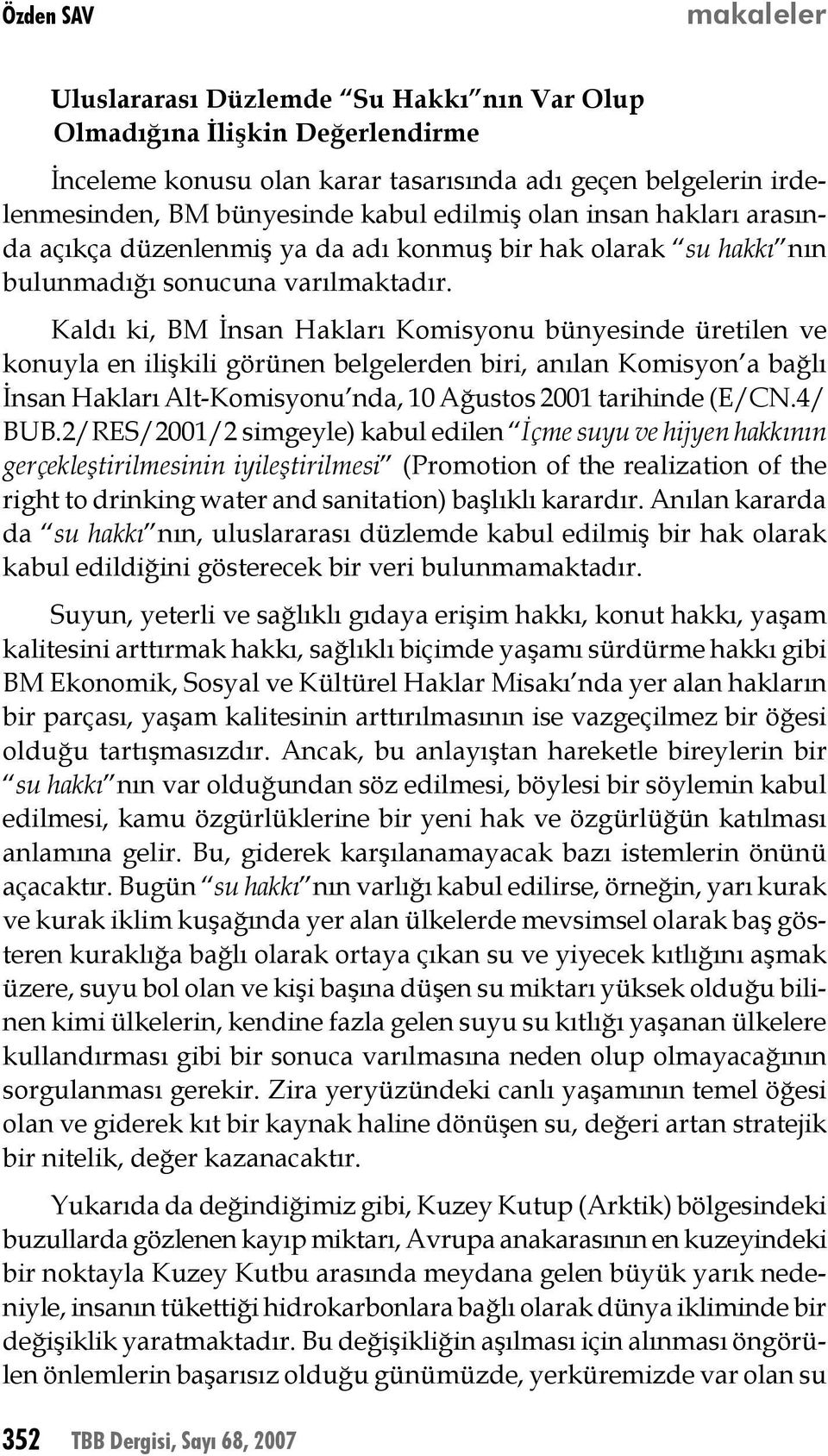 Kaldı ki, BM İnsan Hakları Komisyonu bünyesinde üretilen ve konuyla en ilişkili görünen belgelerden biri, anılan Komisyon a bağlı İnsan Hakları Alt-Komisyonu nda, 10 Ağustos 2001 tarihinde (E/CN.