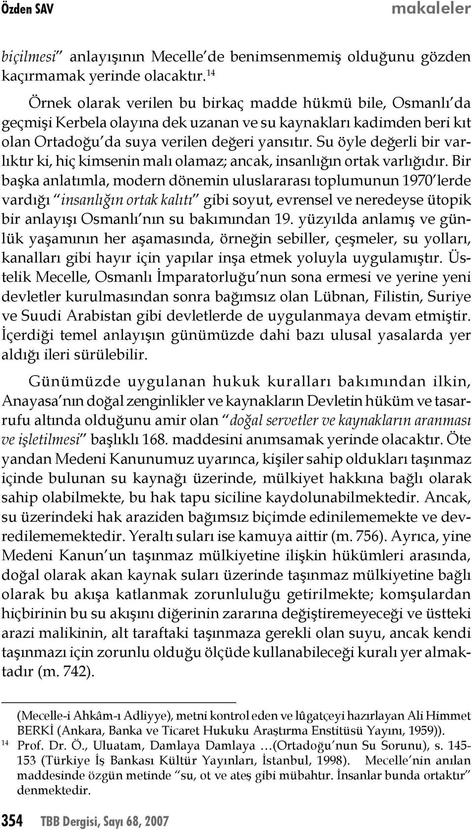 Su öyle değerli bir varlıktır ki, hiç kimsenin malı olamaz; ancak, insanlığın ortak varlığıdır.