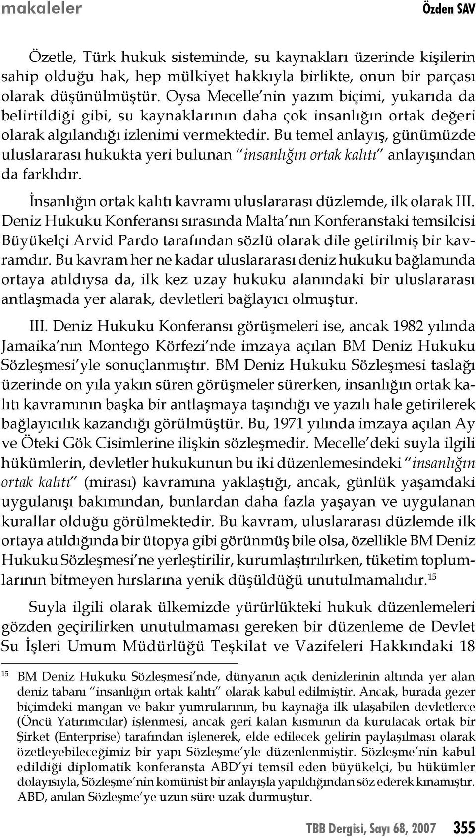 Bu temel anlayış, günümüzde uluslararası hukukta yeri bulunan insanlığın ortak kalıtı anlayışından da farklıdır. İnsanlığın ortak kalıtı kavramı uluslararası düzlemde, ilk olarak III.