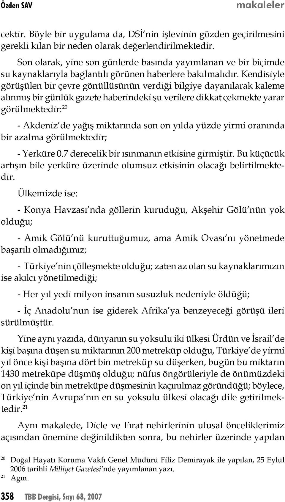 Kendisiyle görüşülen bir çevre gönüllüsünün verdiği bilgiye dayanılarak kaleme alınmış bir günlük gazete haberindeki şu verilere dikkat çekmekte yarar görülmektedir: 20 - Akdeniz de yağış miktarında