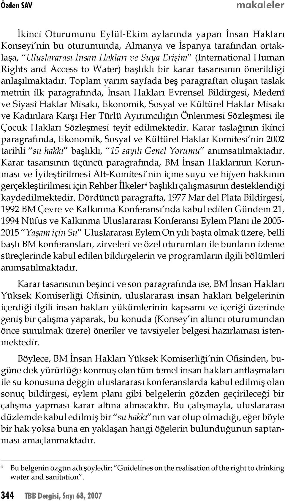 Toplam yarım sayfada beş paragraftan oluşan taslak metnin ilk paragrafında, İnsan Hakları Evrensel Bildirgesi, Medenî ve Siyasî Haklar Misakı, Ekonomik, Sosyal ve Kültürel Haklar Misakı ve Kadınlara