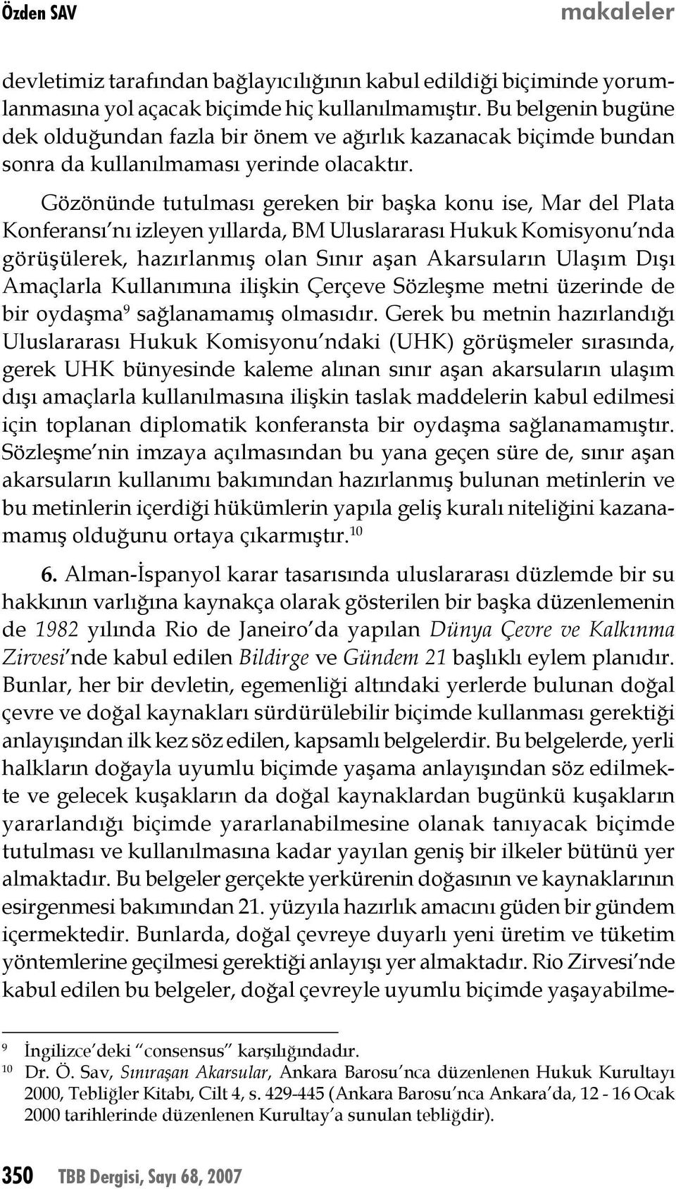 Gözönünde tutulması gereken bir başka konu ise, Mar del Plata Konferansı nı izleyen yıllarda, BM Uluslararası Hukuk Komisyonu nda görüşülerek, hazırlanmış olan Sınır aşan Akarsuların Ulaşım Dışı