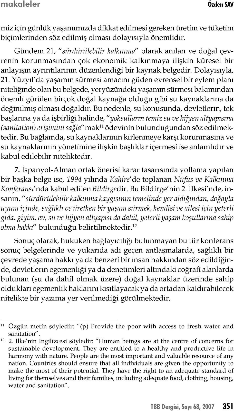 Yüzyıl da yaşamın sürmesi amacını güden evrensel bir eylem planı niteliğinde olan bu belgede, yeryüzündeki yaşamın sürmesi bakımından önemli görülen birçok doğal kaynağa olduğu gibi su kaynaklarına