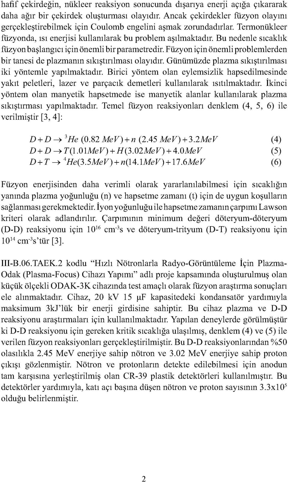 Bu nedenle sıcaklık füzyon başlangıcı için önemli bir parametredir. Füzyon için önemli problemlerden bir tanesi de plazmanın sıkıştırılması olayıdır.