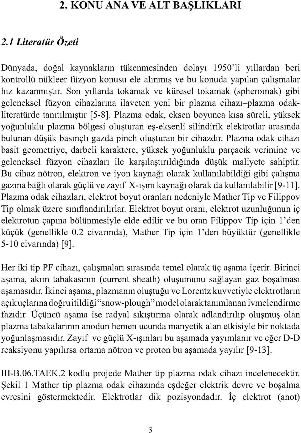 Son yıllarda tokamak ve küresel tokamak (spheromak) gibi geleneksel füzyon cihazlarına ilaveten yeni bir plazma cihazı-plazma odakliteratürde tanıtılmıştır [5-8].