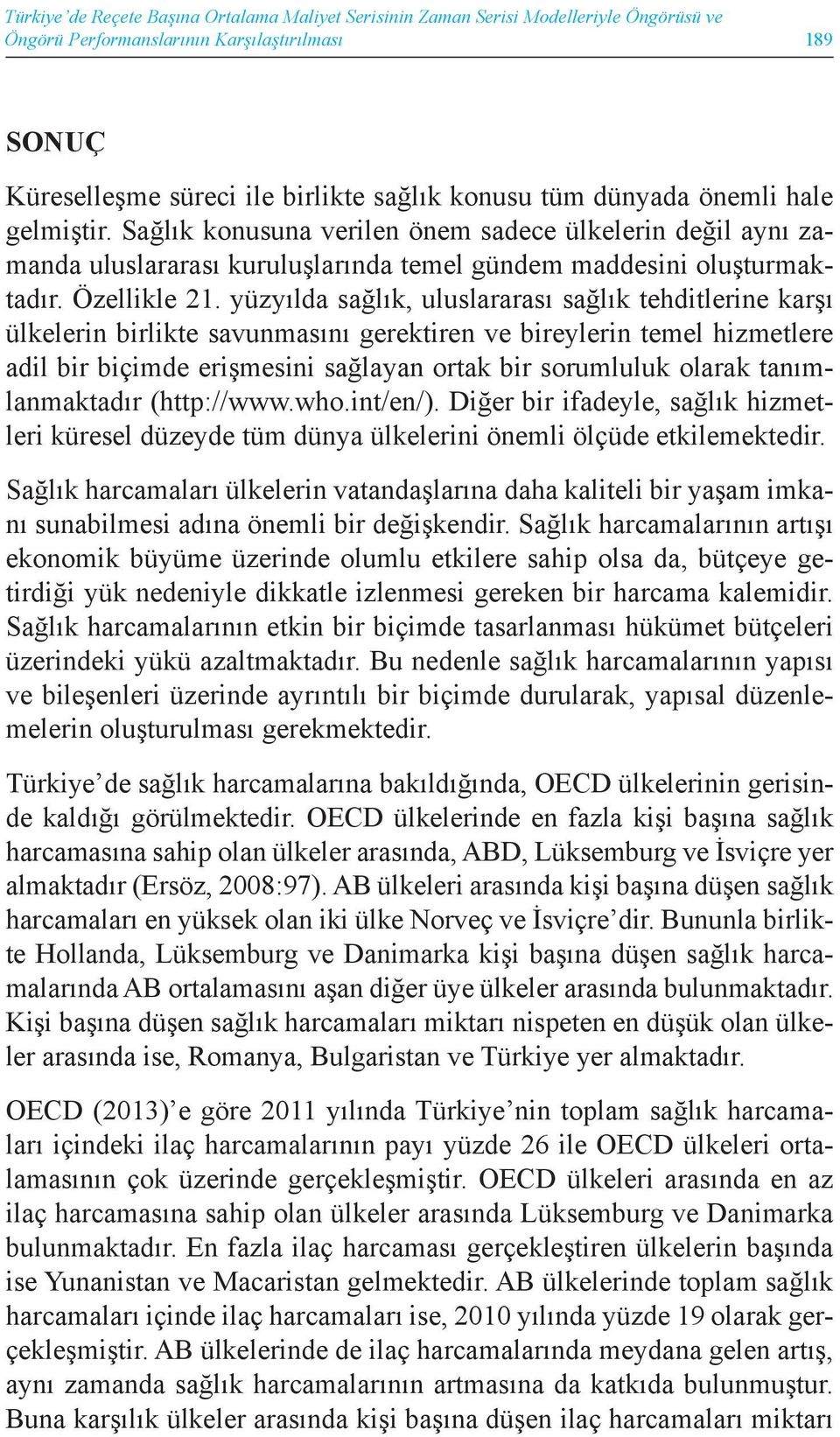 yüzyılda sağlık, uluslararası sağlık tehditlerine karşı ülkelerin birlikte savunmasını gerektiren ve bireylerin temel hizmetlere adil bir biçimde erişmesini sağlayan ortak bir sorumluluk olarak