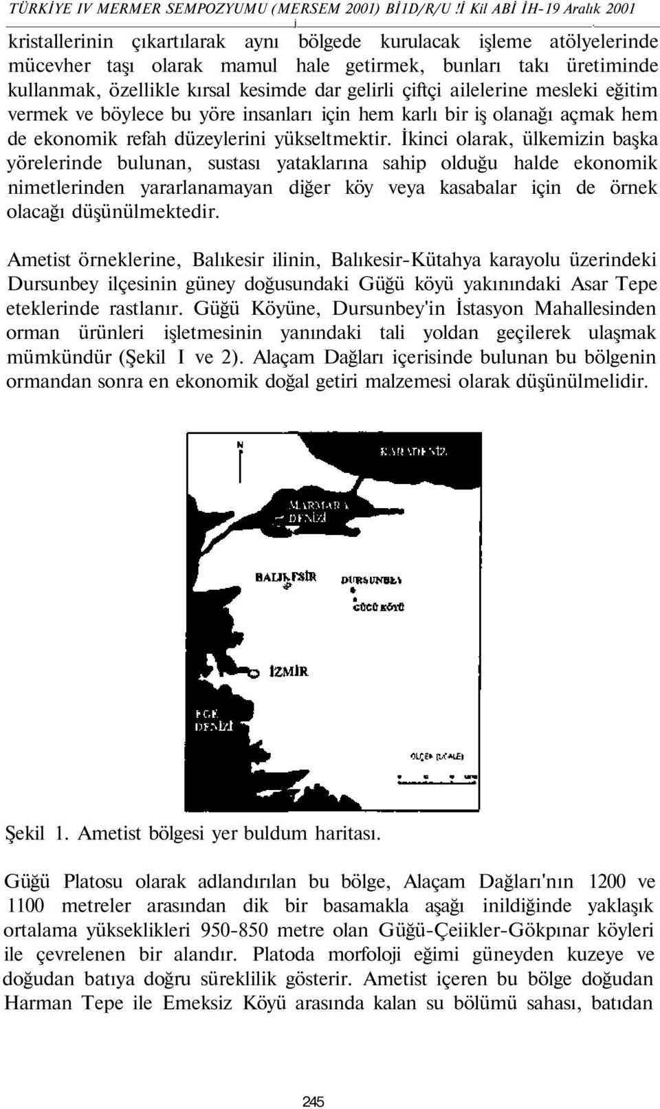 ailelerine mesleki eğitim vermek ve böylece bu yöre insanları için hem karlı bir iş olanağı açmak hem de ekonomik refah düzeylerini yükseltmektir.