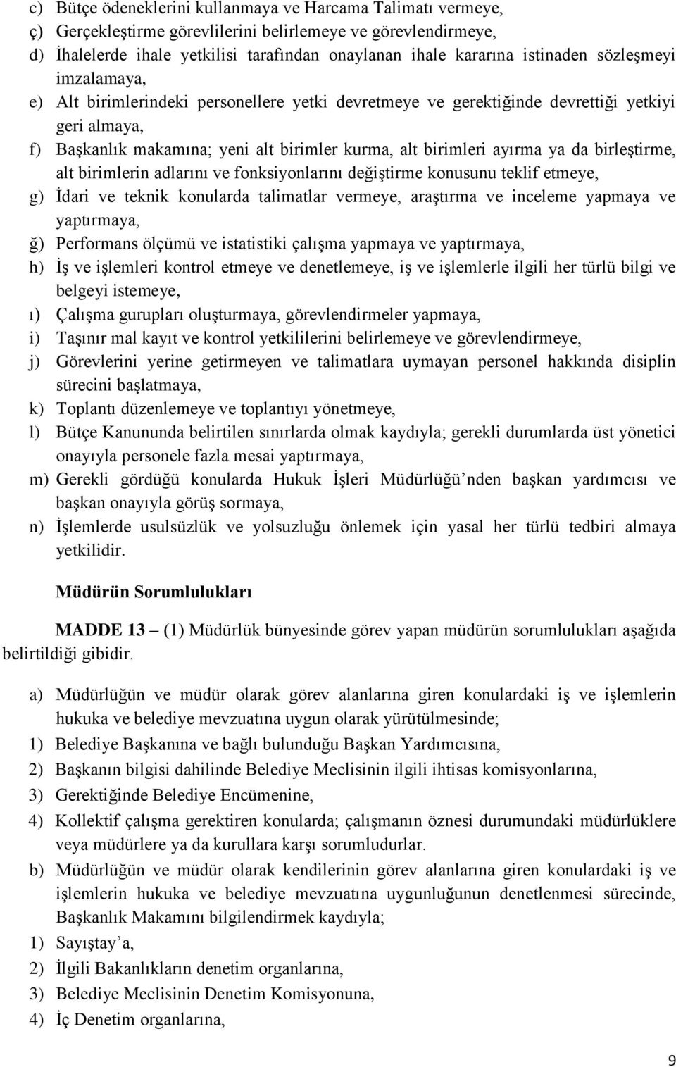 ayırma ya da birleştirme, alt birimlerin adlarını ve fonksiyonlarını değiştirme konusunu teklif etmeye, g) İdari ve teknik konularda talimatlar vermeye, araştırma ve inceleme yapmaya ve yaptırmaya,