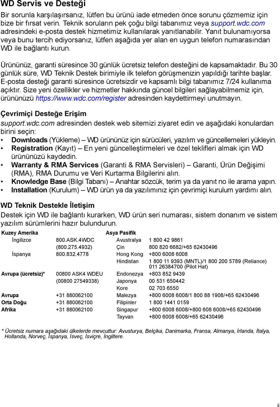 Ürününüz, garanti süresince 30 günlük ücretsiz telefon desteğini de kapsamaktadır. Bu 30 günlük süre, WD Teknik Destek birimiyle ilk telefon görüşmenizin yapıldığı tarihte başlar.