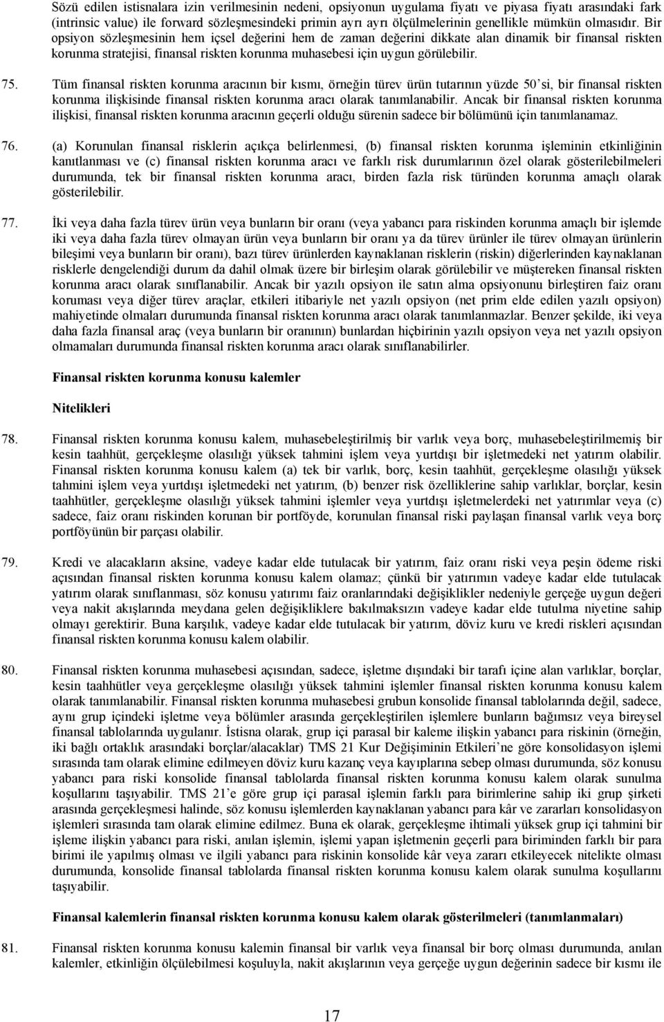 Bir opsiyon sözleşmesinin hem içsel değerini hem de zaman değerini dikkate alan dinamik bir finansal riskten korunma stratejisi, finansal riskten korunma muhasebesi için uygun görülebilir. 75.