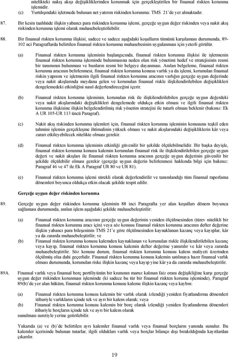 Bir kesin taahhüde ilişkin yabancı para riskinden korunma işlemi, gerçeğe uygun değer riskinden veya nakit akış riskinden korunma işlemi olarak muhasebeleştirilebilir. 88.