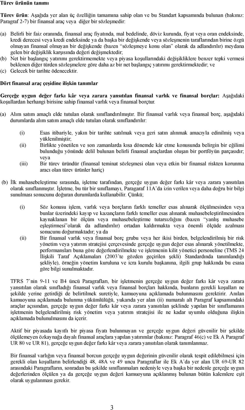 özgü olmayan finansal olmayan bir değişkende (bazen sözleşmeye konu olan olarak da adlandırılır) meydana gelen bir değişiklik karşısında değeri değişmektedir; Net bir başlangıç yatırımı