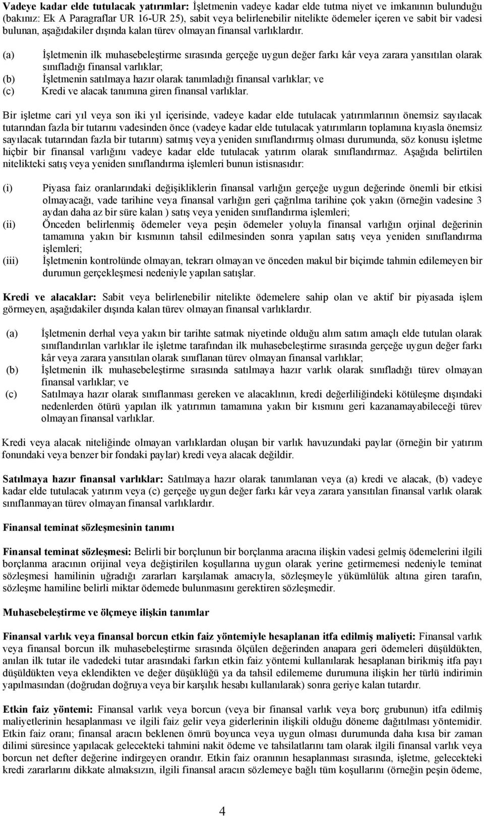 (c) İşletmenin ilk muhasebeleştirme sırasında gerçeğe uygun değer farkı kâr veya zarara yansıtılan olarak sınıfladığı finansal varlıklar; İşletmenin satılmaya hazır olarak tanımladığı finansal