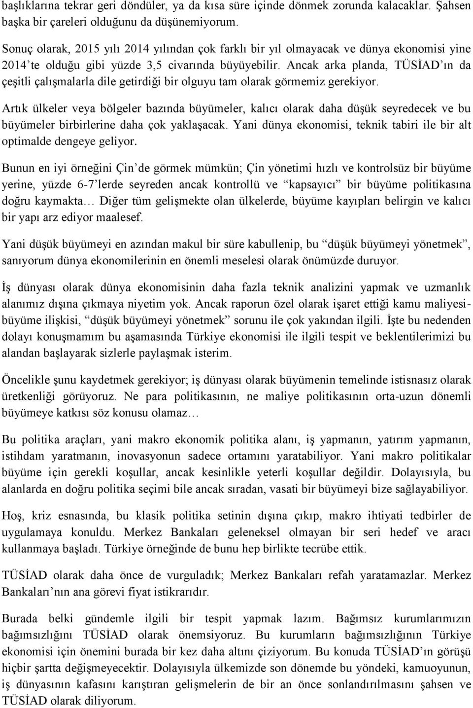 Ancak arka planda, TÜSİAD ın da çeşitli çalışmalarla dile getirdiği bir olguyu tam olarak görmemiz gerekiyor.