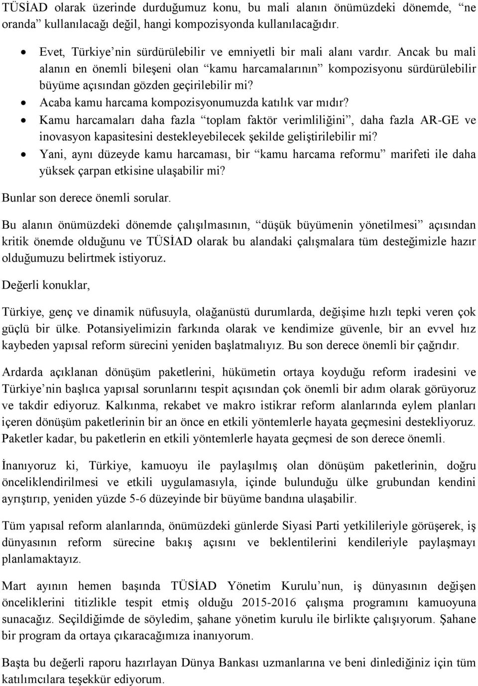 Ancak bu mali alanın en önemli bileşeni olan kamu harcamalarının kompozisyonu sürdürülebilir büyüme açısından gözden geçirilebilir mi? Acaba kamu harcama kompozisyonumuzda katılık var mıdır?