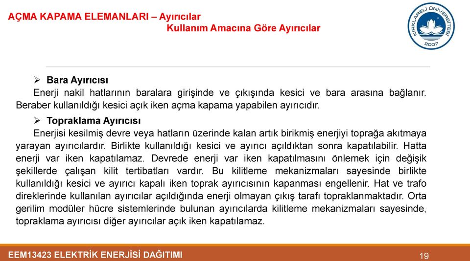 Topraklama Ayırıcısı Enerjisi kesilmiş devre veya hatların üzerinde kalan artık birikmiş enerjiyi toprağa akıtmaya yarayan ayırıcılardır.