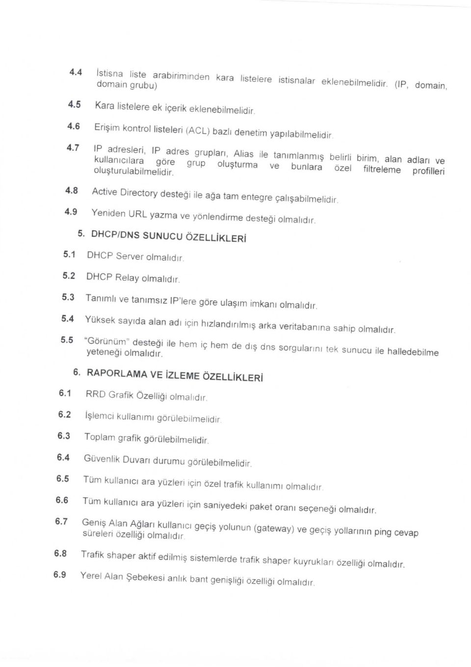 8 Active Directory destegi ile aga tarn entegre calisabilmelidir. 4.9 Yeniden URL yazma ve yonlendirme destegi olmalidir. 5. DHCP/DNS SUNUCU OZELUKLERJ 5.1 DHCP Server olmalidir. 5.2 DHCP Relay olmalidir.