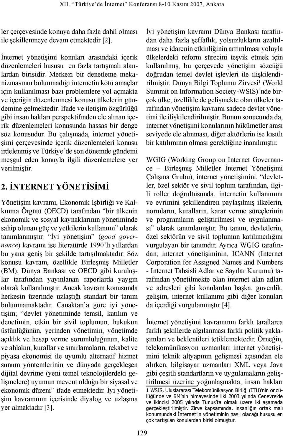 İfade ve iletişim özgürlüğü gibi insan hakları perspektifinden ele alınan içerik düzenlemeleri konusunda hassas bir denge söz konusudur.