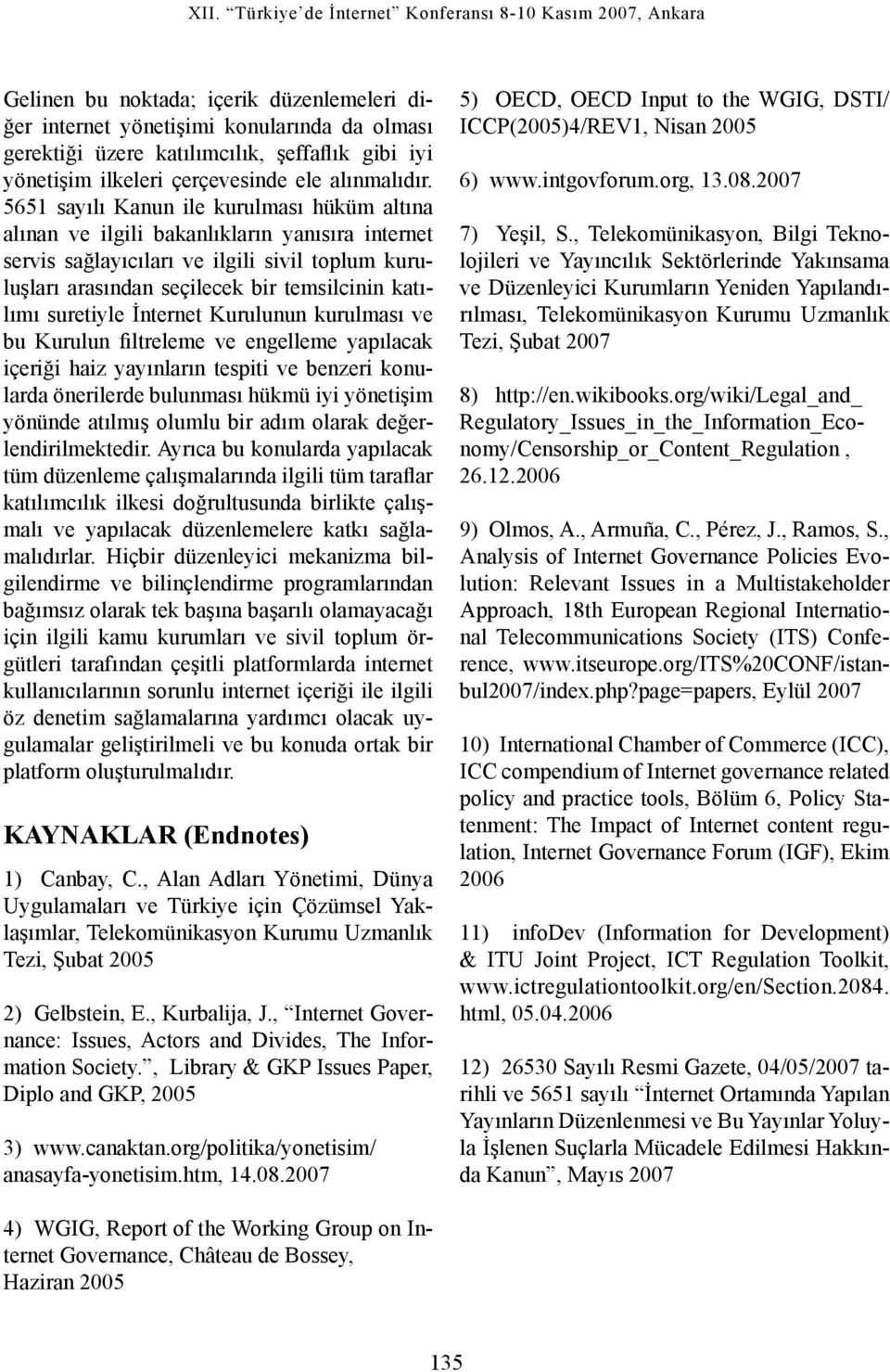 suretiyle İnternet Kurulunun kurulması ve bu Kurulun filtreleme ve engelleme yapılacak içeriği haiz yayınların tespiti ve benzeri konularda önerilerde bulunması hükmü iyi yönetişim yönünde atılmış