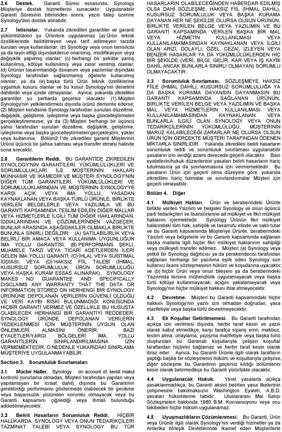 Yukarıda zikredilen garantiler ve garanti yükümlülükleri şu Ürünlere uygulanmaz (a) Ürün teknik özelliklerinde belirtilmeyen veya tarif edilmeyen tarzda kurulan veya kullanılanlar; (b) Synology veya