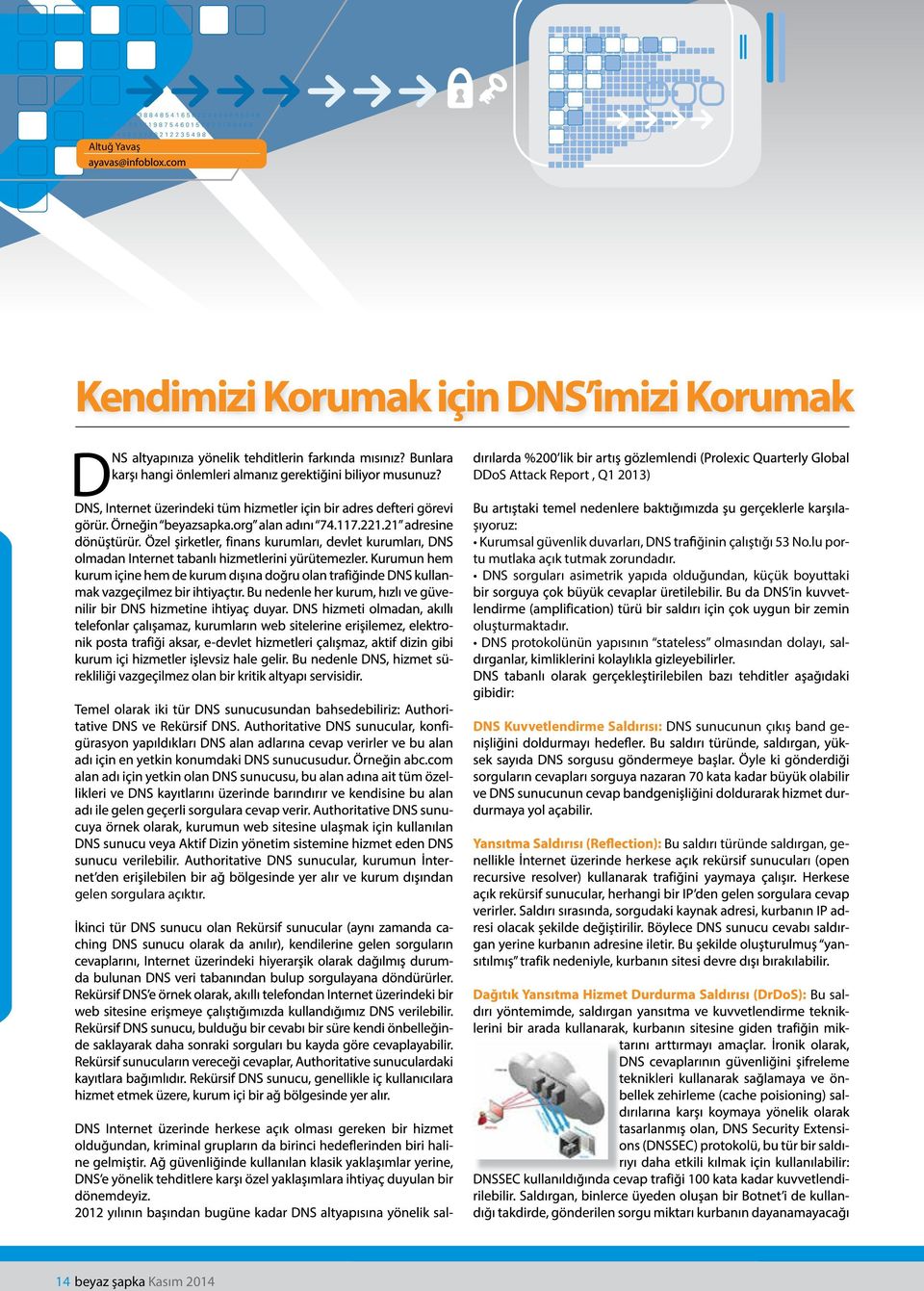 DNS sorguları asimetrik yapıda olduğundan, küçük boyuttaki oluşturmaktadır.