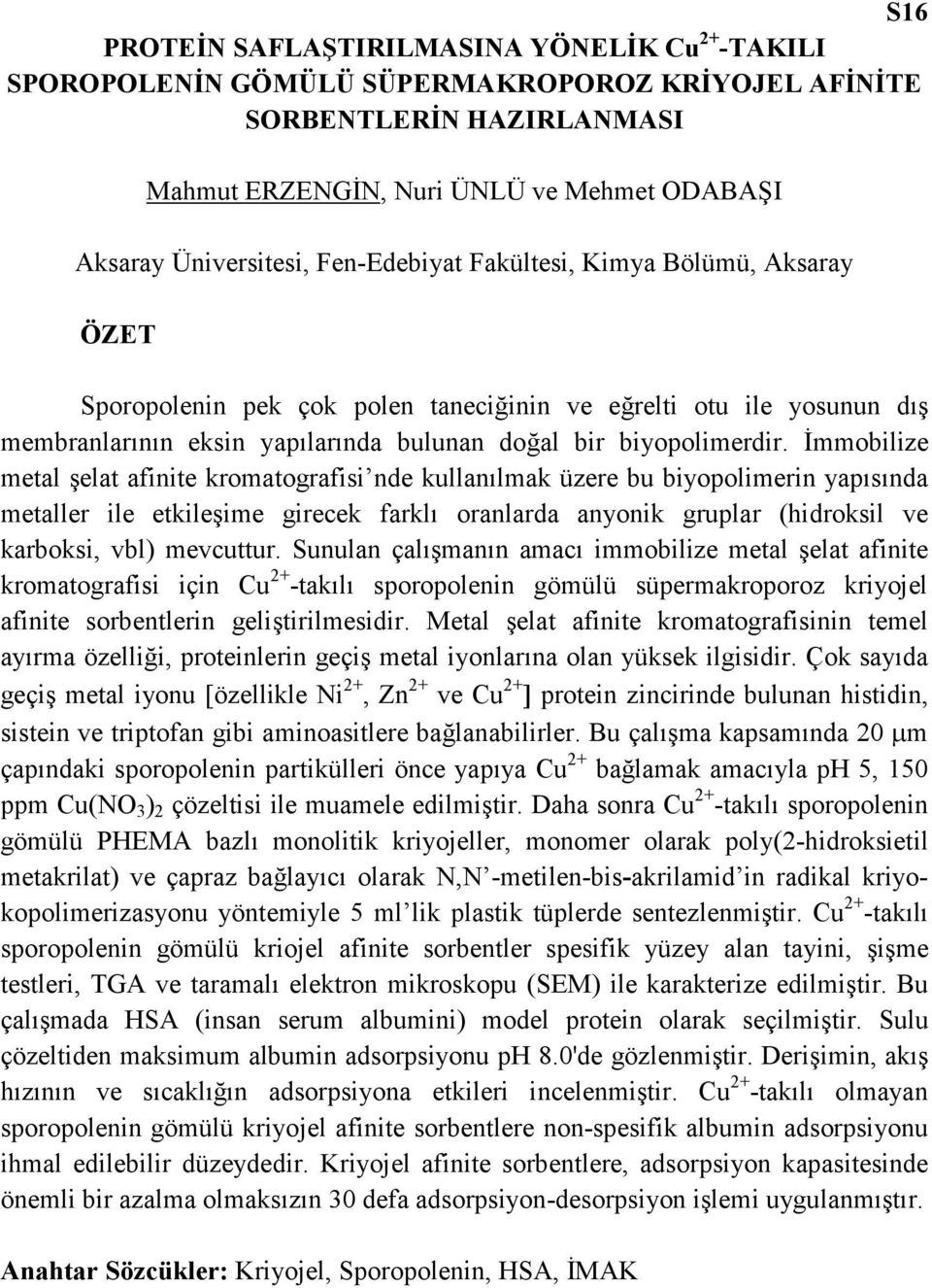 Đmmobilize metal şelat afinite kromatografisi nde kullanılmak üzere bu biyopolimerin yapısında metaller ile etkileşime girecek farklı oranlarda anyonik gruplar (hidroksil ve karboksi, vbl) mevcuttur.