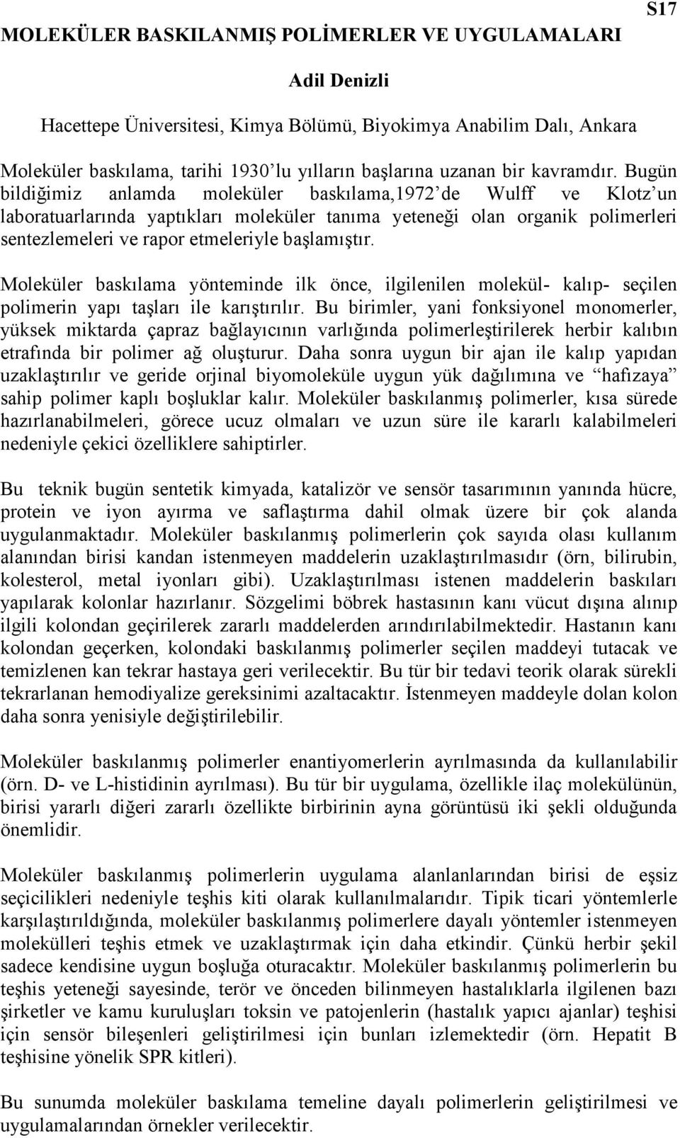 Bugün bildiğimiz anlamda moleküler baskılama,1972 de Wulff ve Klotz un laboratuarlarında yaptıkları moleküler tanıma yeteneği olan organik polimerleri sentezlemeleri ve rapor etmeleriyle başlamıştır.