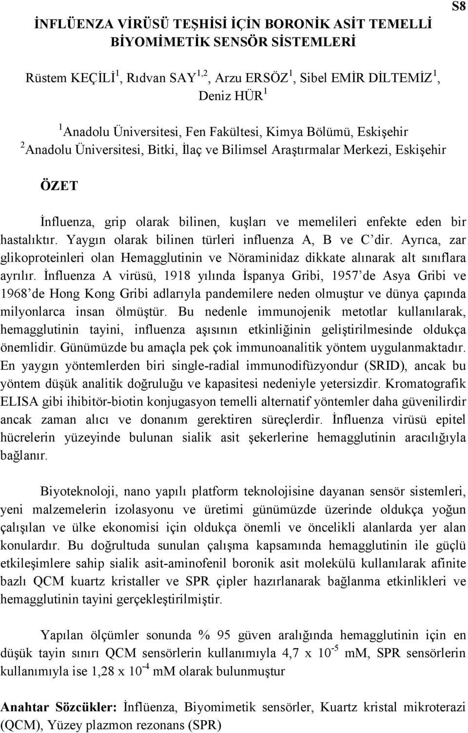 Yaygın olarak bilinen türleri influenza A, B ve C dir. Ayrıca, zar glikoproteinleri olan Hemagglutinin ve Nöraminidaz dikkate alınarak alt sınıflara ayrılır.