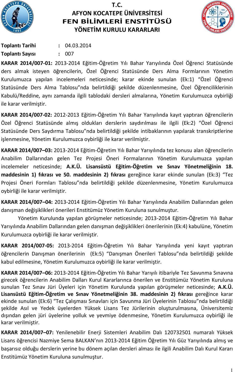 incelemeleri neticesinde; karar ekinde sunulan (Ek:1) Özel Öğrenci Statüsünde Ders Alma Tablosu nda belirtildiği şekilde düzenlenmesine, Özel Öğrenciliklerinin Kabulü/Reddine, aynı zamanda ilgili