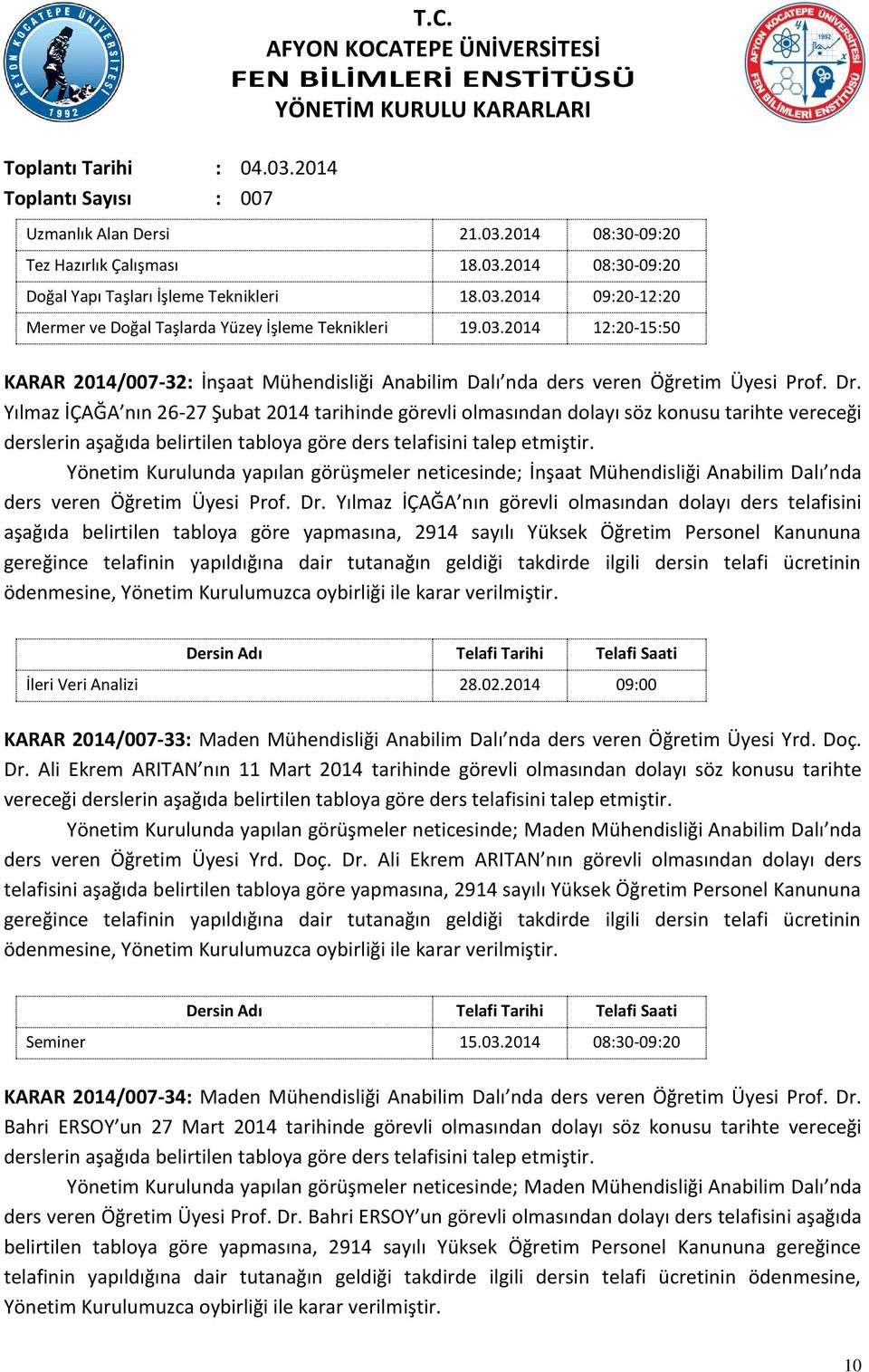 Yılmaz İÇAĞA nın 26-27 Şubat 201 tarihinde görevli olmasından dolayı söz konusu tarihte vereceği derslerin aşağıda belirtilen tabloya göre ders telafisini talep etmiştir.