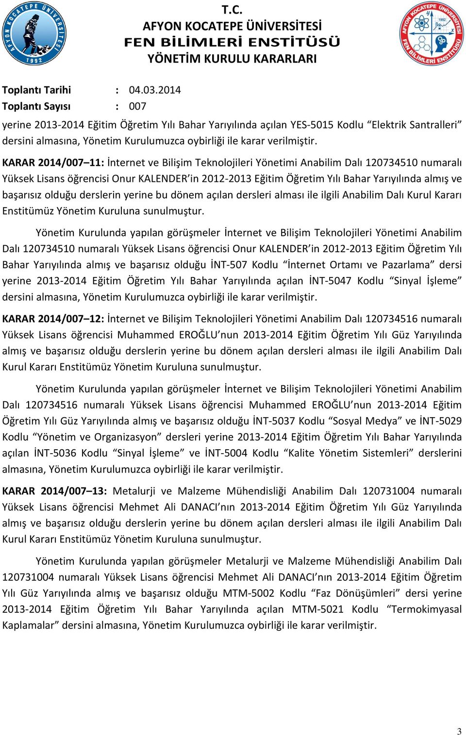 derslerin yerine bu dönem açılan dersleri alması ile ilgili Anabilim Dalı Kurul Kararı Enstitümüz Yönetim Kuruluna sunulmuştur.