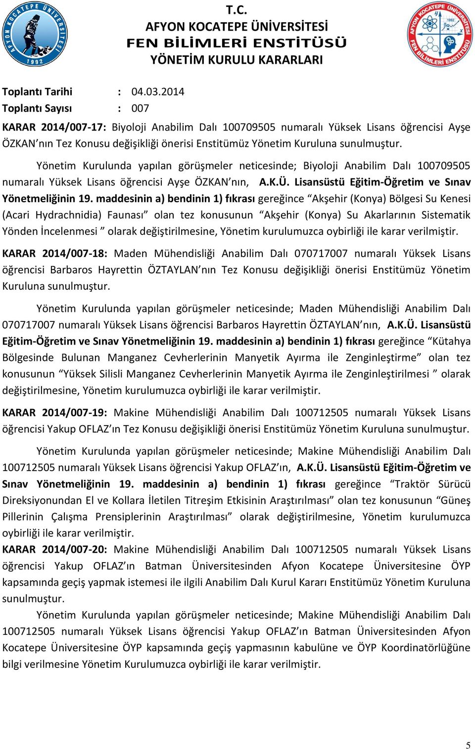 maddesinin a) bendinin 1) fıkrası gereğince Akşehir (Konya) Bölgesi Su Kenesi (Acari Hydrachnidia) Faunası olan tez konusunun Akşehir (Konya) Su Akarlarının Sistematik Yönden İncelenmesi olarak