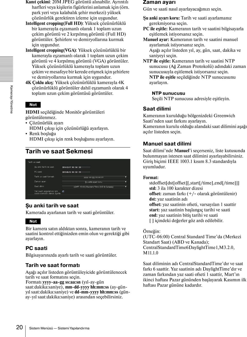 Şehirlere ve demiryollarına kurmak için uygundur. Intelligent cropping(vga): Yüksek çözünürlüklü bir kamerayla eşzamanlı olarak 1 toplam uzun çekim görüntü ve 4 kırpılmış görüntü (VGA) görüntüler.