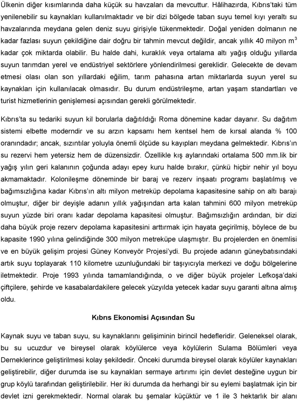 Doğal yeniden dolmanın ne kadar fazlası suyun çekildiğine dair doğru bir tahmin mevcut değildir, ancak yıllık 40 milyon m 3 kadar çok miktarda olabilir.