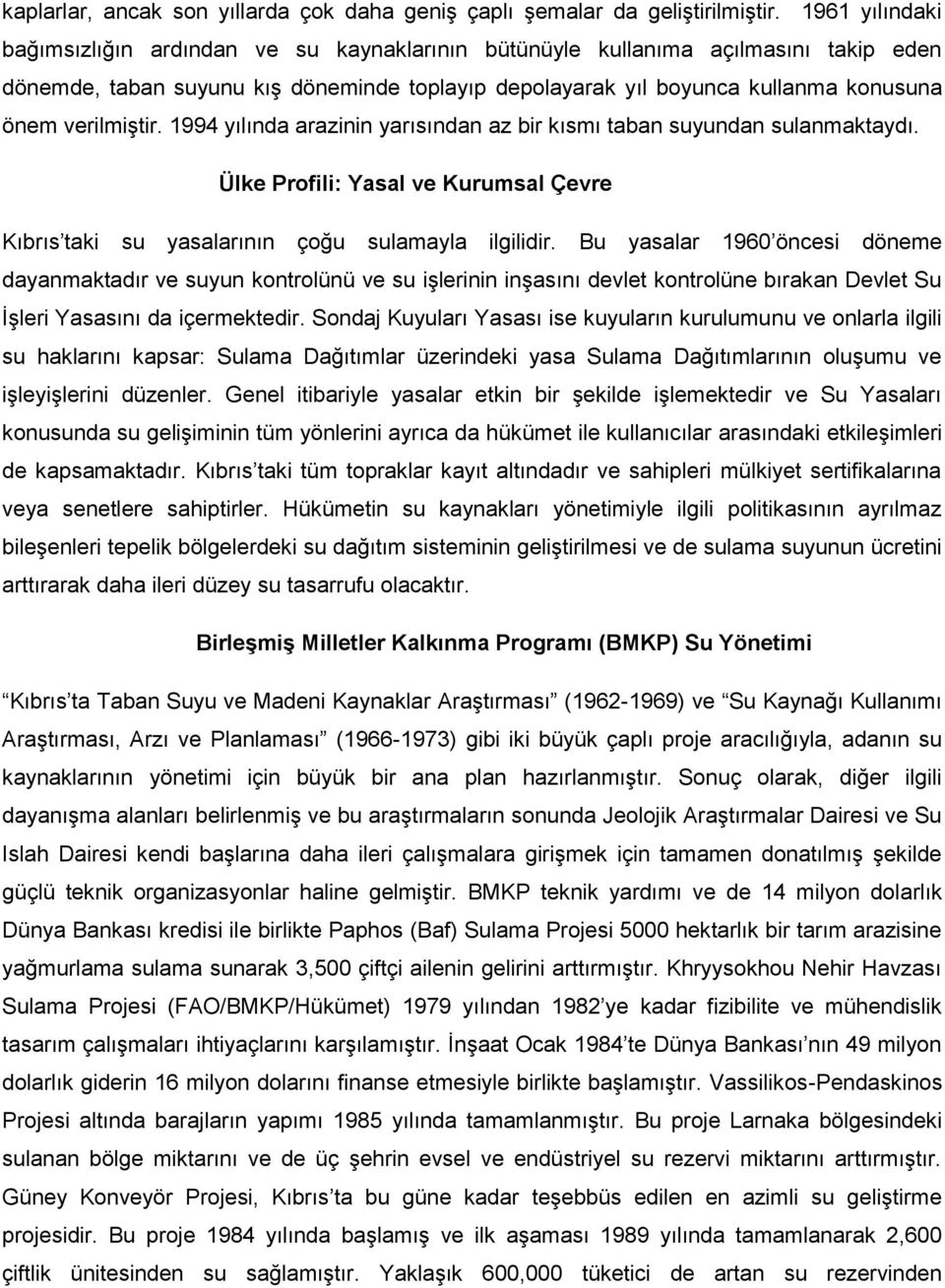 verilmiştir. 1994 yılında arazinin yarısından az bir kısmı taban suyundan sulanmaktaydı. Ülke Profili: Yasal ve Kurumsal Çevre Kıbrıs taki su yasalarının çoğu sulamayla ilgilidir.