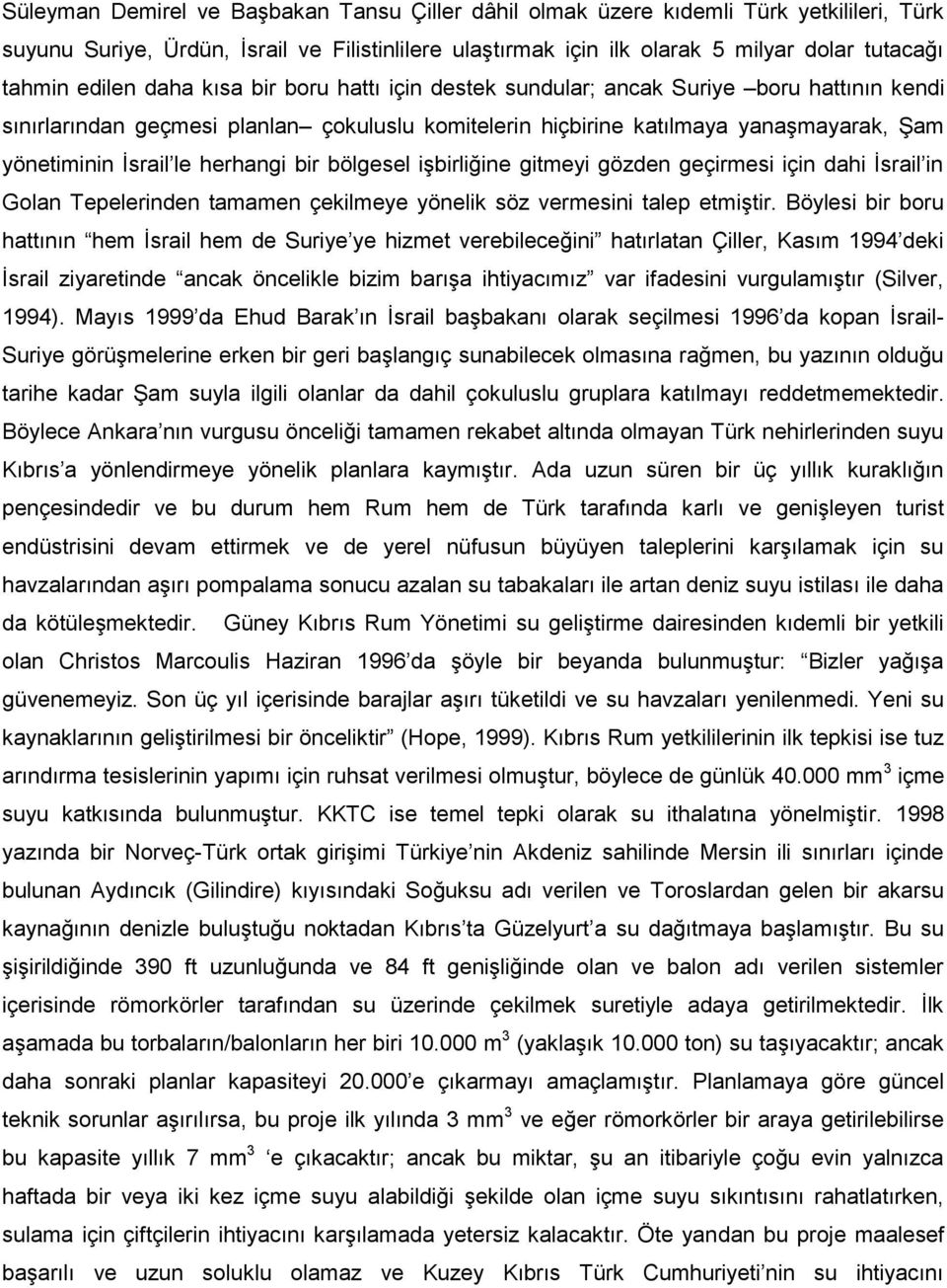 herhangi bir bölgesel işbirliğine gitmeyi gözden geçirmesi için dahi İsrail in Golan Tepelerinden tamamen çekilmeye yönelik söz vermesini talep etmiştir.