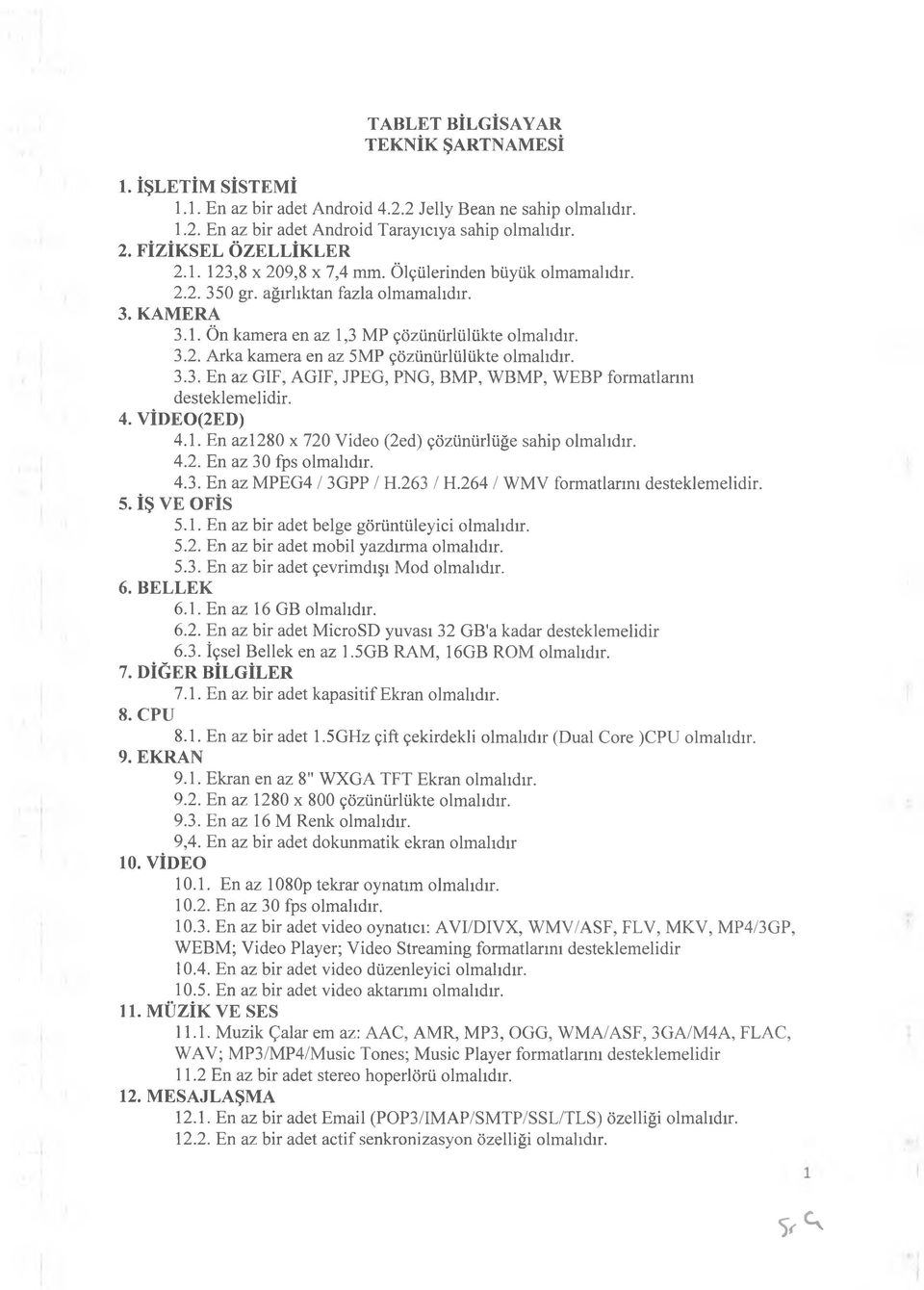 4. VİDEO(2ED) 4.1. En azl280 x 720 Video (2ed) çözünürlüğe sahip 4.2. En az 30 fps 4.3. En az MPEG4 / 3GPP / H.263 / H.264 / WMV formatlarım desteklemelidir. 5. İŞ VE OFİS 5.1. En az bir adet belge görüntüleyici 5.