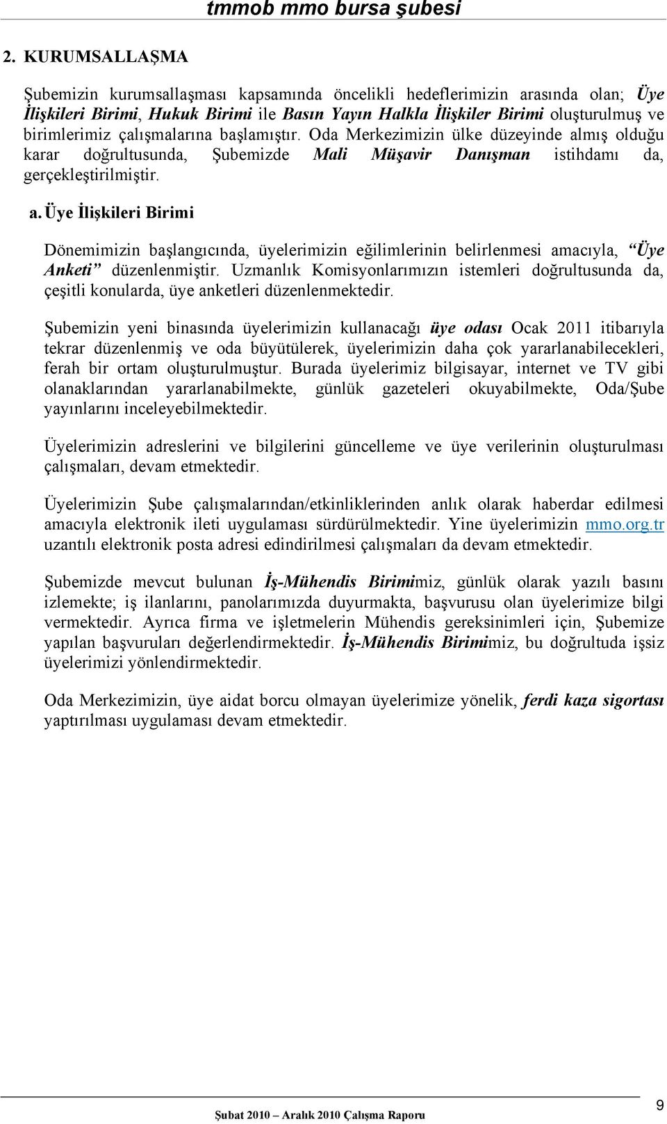 Uzmanlık Komisyonlarımızın istemleri doğrultusunda da, çeşitli konularda, üye anketleri düzenlenmektedir.