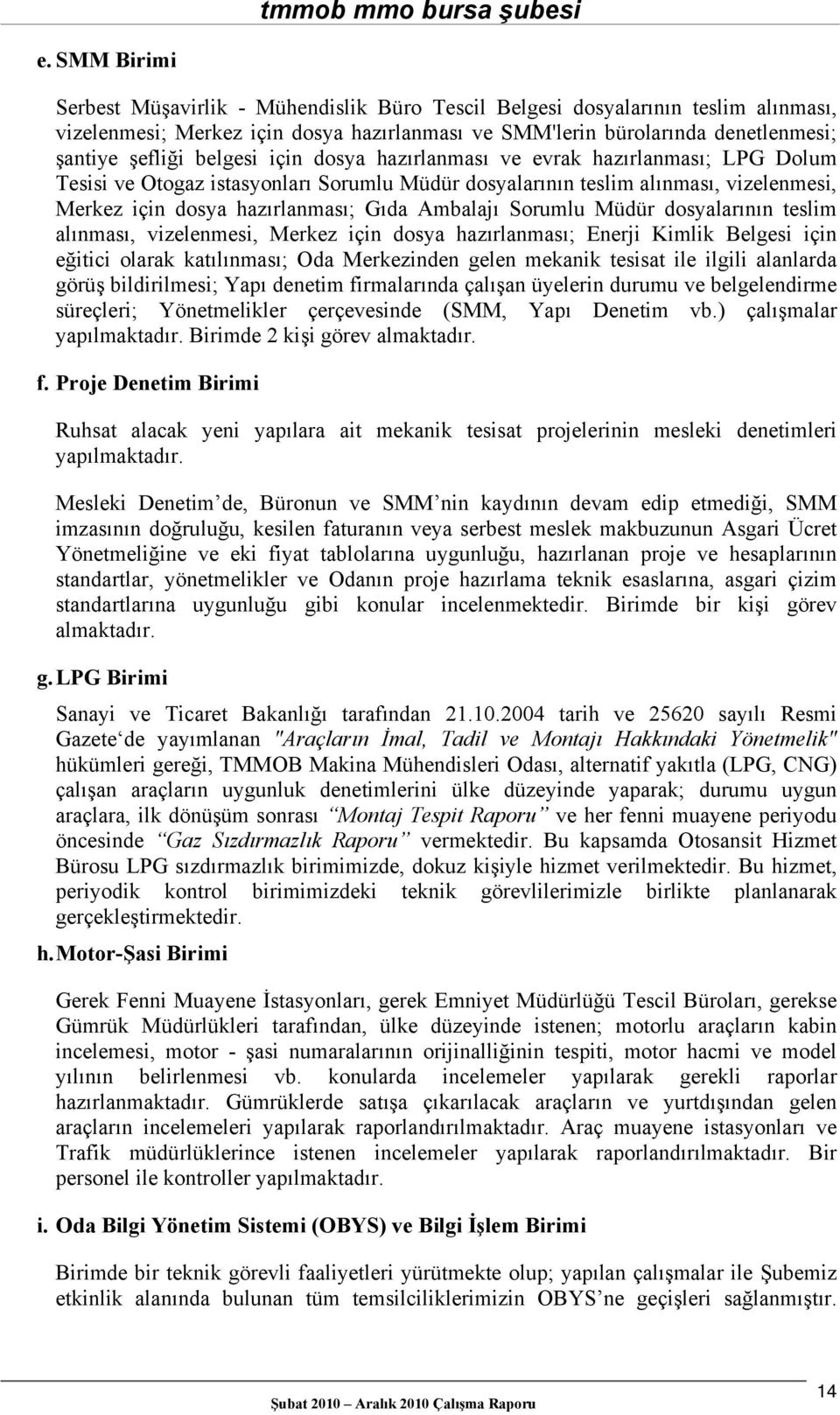 Sorumlu Müdür dosyalarının teslim alınması, vizelenmesi, Merkez için dosya hazırlanması; Enerji Kimlik Belgesi için eğitici olarak katılınması; Oda Merkezinden gelen mekanik tesisat ile ilgili