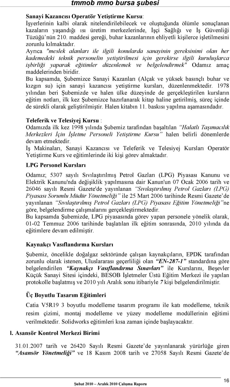 Ayrıca "meslek alanları ile ilgili konularda sanayinin gereksinimi olan her kademedeki teknik personelin yetiştirilmesi için gerekirse ilgili kuruluşlarca işbirliği yaparak eğitimler düzenlemek ve