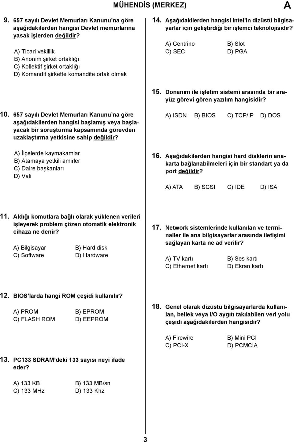 Aşağıdakilerden hangisi Intel in dizüstü bilgisayarlar için geliştirdiği bir işlemci teknolojisidir? A) Centrino B) Slot C) SEC D) PGA 15.