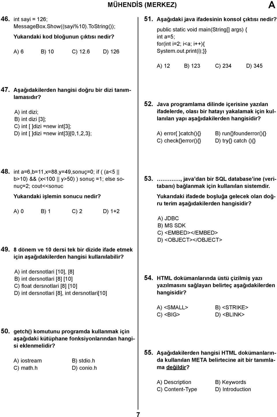 A) int dizi; B) int dizi [3]; C) int [ ]dizi =new int[3]; D) int [ ]dizi =new int[3]{0,1,2,3}; 52.