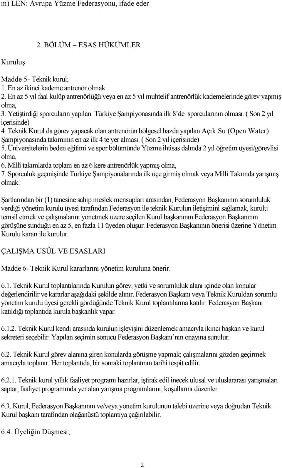 Teknik Kurul da görev yapacak olan antrenörün bölgesel bazda yapılan Açık Su (Open Water) ġampiyonasında takımının en az ilk 4 te yer alması. ( Son 2 yıl içerisinde) 5.