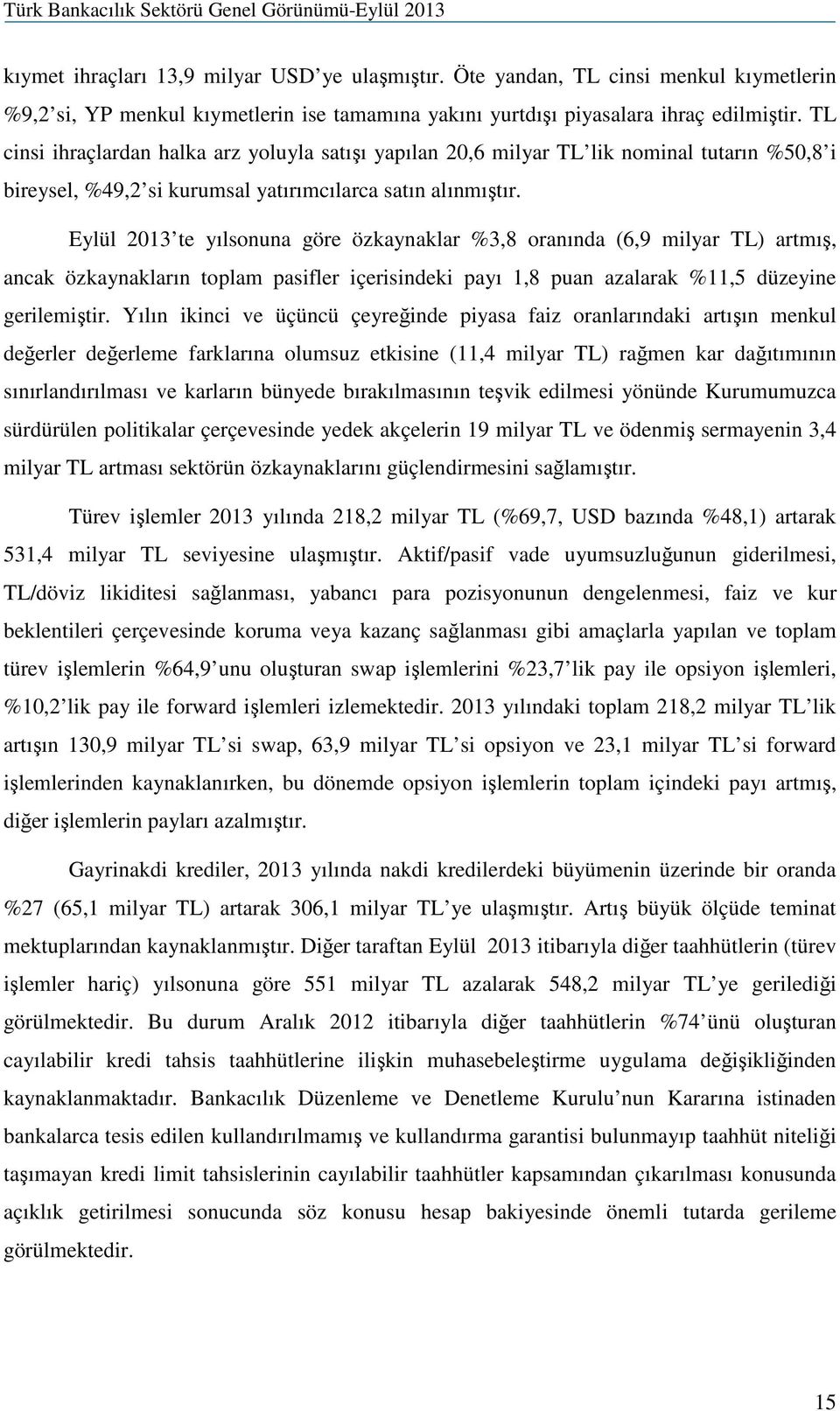 Eylül 2013 te yılsonuna göre özkaynaklar %3,8 oranında (6,9 milyar TL) artmış, ancak özkaynakların toplam pasifler içerisindeki payı 1,8 puan azalarak %11,5 düzeyine gerilemiştir.